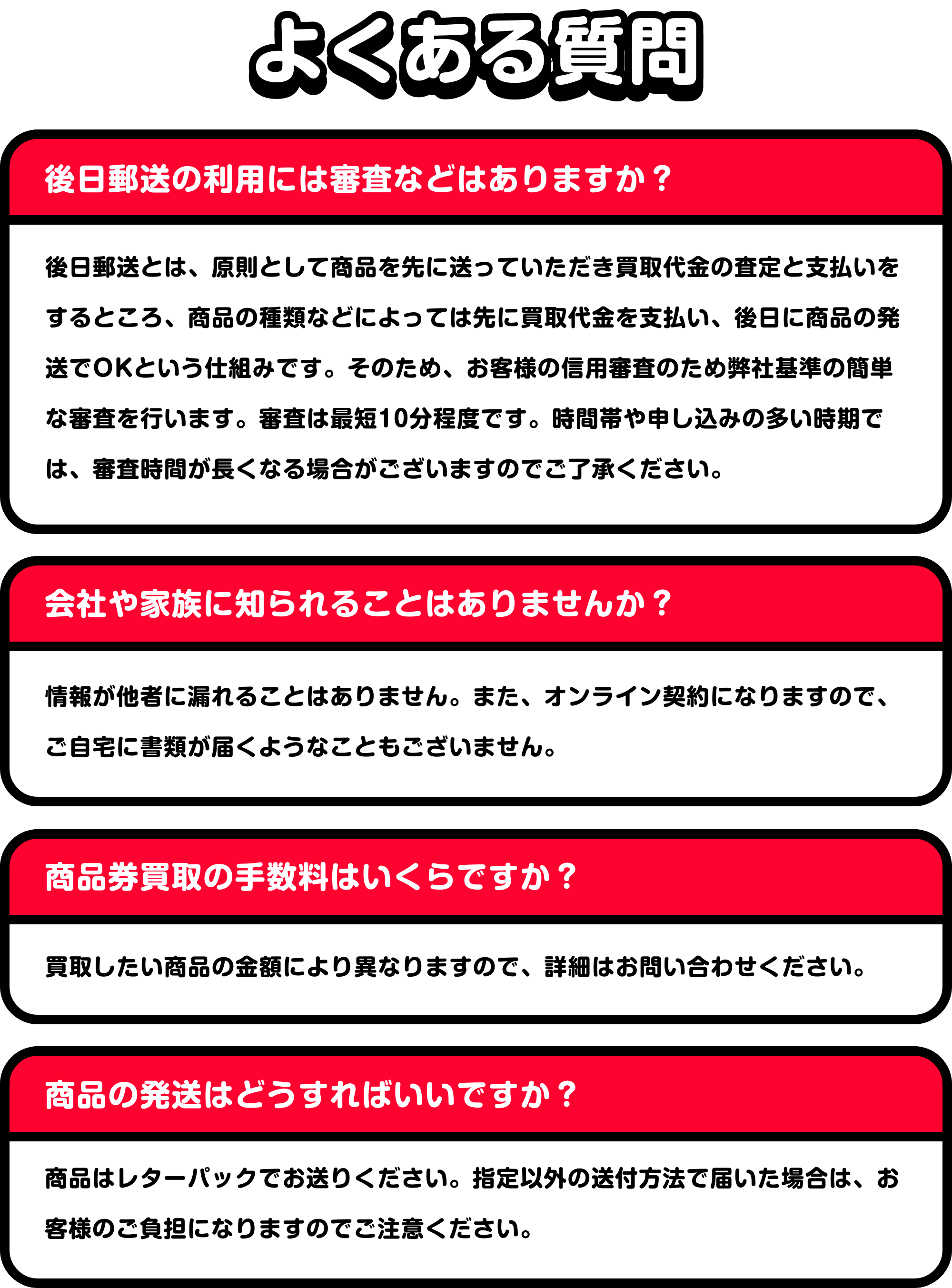 後日郵送の利用には、お客様の信用審査のために弊社基準の簡単な審査を行います。オンライン契約になりますので他社に情報が漏れたり自宅に書類が届くこともございません。買取手数料は買取する商品によって異なりますのでお問い合わせください。商品の発送は原則レターパックでお送りください。